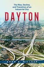 Dayton: The Rise, Decline, and Transition of an Industrial City by Millsap: New
