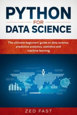 Python for Data Science: The Ultimate Beginners' Guide to Data Science, Predi...