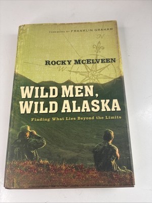 Wild Men, Wild Alaska Finding What Lies Beyond the Limits Rocky McElveen SIGNED