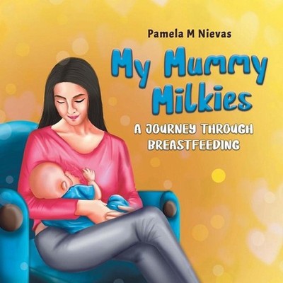 My Mummy Milkies: A Journey Through Breastfeeding by Pamela M. Nievas (English)