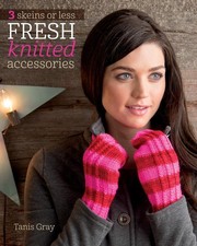 3 Skeins or Less - Fresh Knitted Accessories by Gray