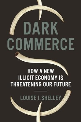 Dark Commerce: How a New Illicit Ec..., Shelley, Louise