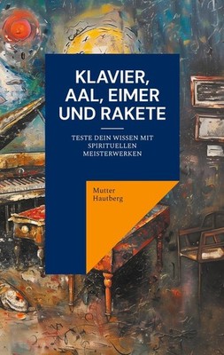 Klavier, Aal, Eimer und Rakete Mutter Hautberg