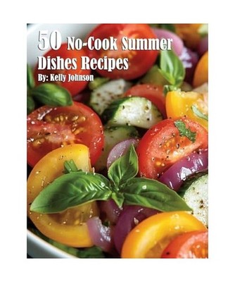 50 No-Cook Summer Dishes Recipes, Johnson, Kelly