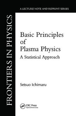 Basic Principles of Plasma Physics : A Statistical Approach, Hardcover by Ich...