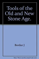 Tools of the Old and New Stone Age. Jacques  Bordaz