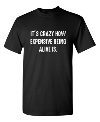 It's Crazy How Expensive Being Sarcastic Humor Graphic Novelty Funny T Shirt