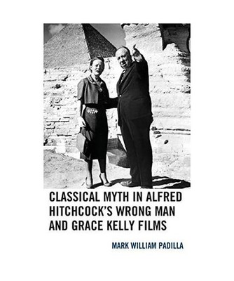 Classical Myth in Alfred Hitchcock's Wrong Man and Grace Kelly Films, Mark Willi