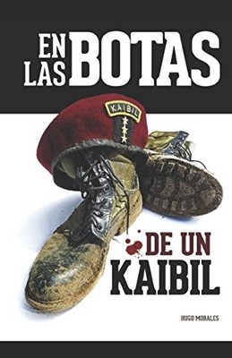 EN LAS BOTAS DE UN KAIBIL: RELATOS DE UNA GUERRA GANADA, By Hugo Morales **NEW**