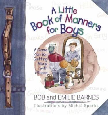 A Little Book of Manners for Boys: A Game Plan for Getting Along with - GOOD