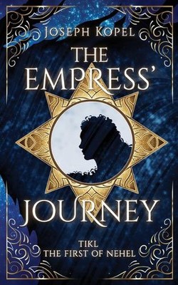The Empress' Journey: Tikl the First of Nehel by Joseph Kopel Paperback Book