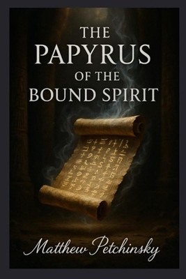 The Papyrus of the Bound Spirit by Matthew Petchinsky Paperback Book