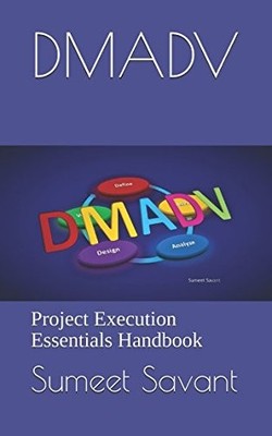 DMADV: PROJECT EXECUTION ESSENTIALS HANDBOOK (LEAN SIX By Sumeet Savant & Sumeet