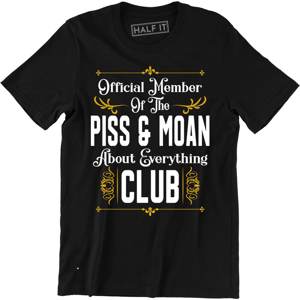 Official Member Of The Piss & Moan Club Funny T Shirt Comedy Tee Slogan Gift