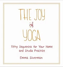 The Joy of Yoga : Fifty Sequences for Your Home and Studio Practi
