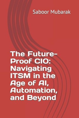 The Future-Proof CIO: Navigating ITSM in the Age of AI, Automation, and Beyond b