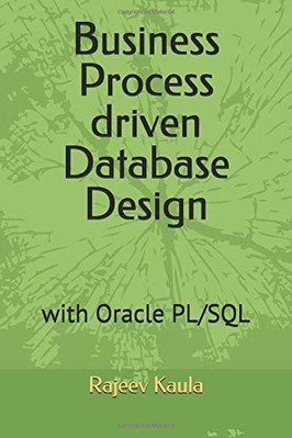 BUSINESS PROCESS DRIVEN DATABASE DESIGN: WITH ORACLE By Rajeev Kaula *BRAND NEW*
