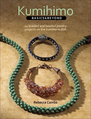 Kumihimo Basics and Beyond: 24 Braided and Beaded Jewelry Projects on the Ku...