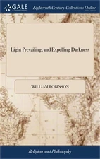 Light Prevailing, and Expelling Darkness: Or, a Vindication of That Most Noble P