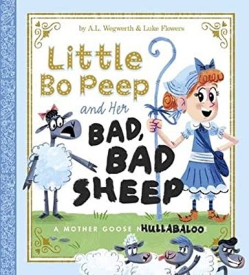 Little Bo Peep and Her Bad, Bad Sheep : A Mother Goose Hullabaloo
