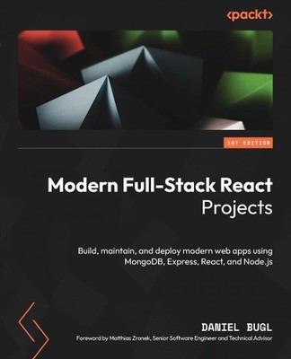 Modern Full-Stack React Projects: Build, maintain, and deploy modern web apps us