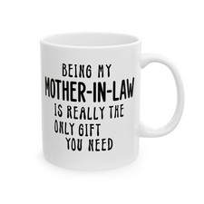 Being My Mother-in-law Really the Only Gift You Need Mother Gift 11oz