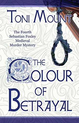 The Colour of Betrayal: A Sebastian Foxley Medieval Murder... - Mount, Toni