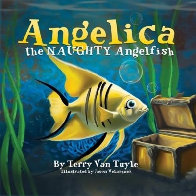 Terry Van Tuyle ANGELICA the NAUGHTY ANGELFISH (Taschenbuch)