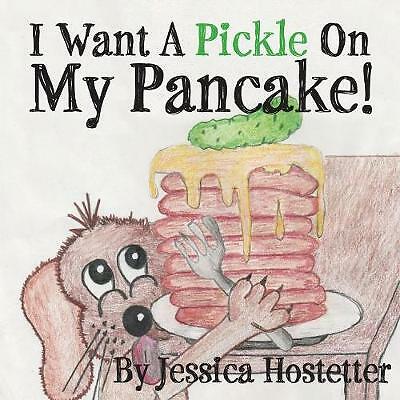 I Want a Pickle on My Pancake! by Jessica Hostetter (Paperback, 2016)