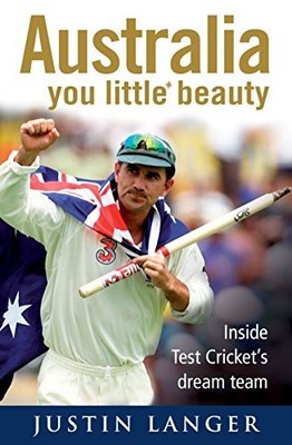 AUSTRALIA YOU LITTLE* BEAUTY: INSIDE TEST CRICKET'S DREAM By Justin Langer *VG+*