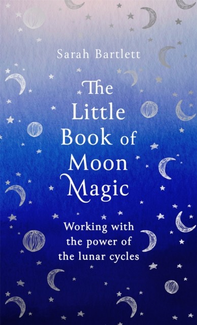 The Little Book of Moon Magic by Sarah Bartlett (Hardback Book)