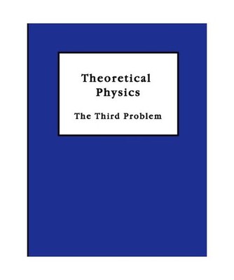 Theoretical Physics: The Third Problem, Joseph R. Breton