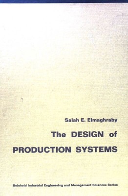 The Design of Production Systems; Elmaghraby, Salah E.: