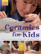 Ceramics for Kids: Creative Clay Projects to Pinch, Roll, Coil, Slam & Twist...