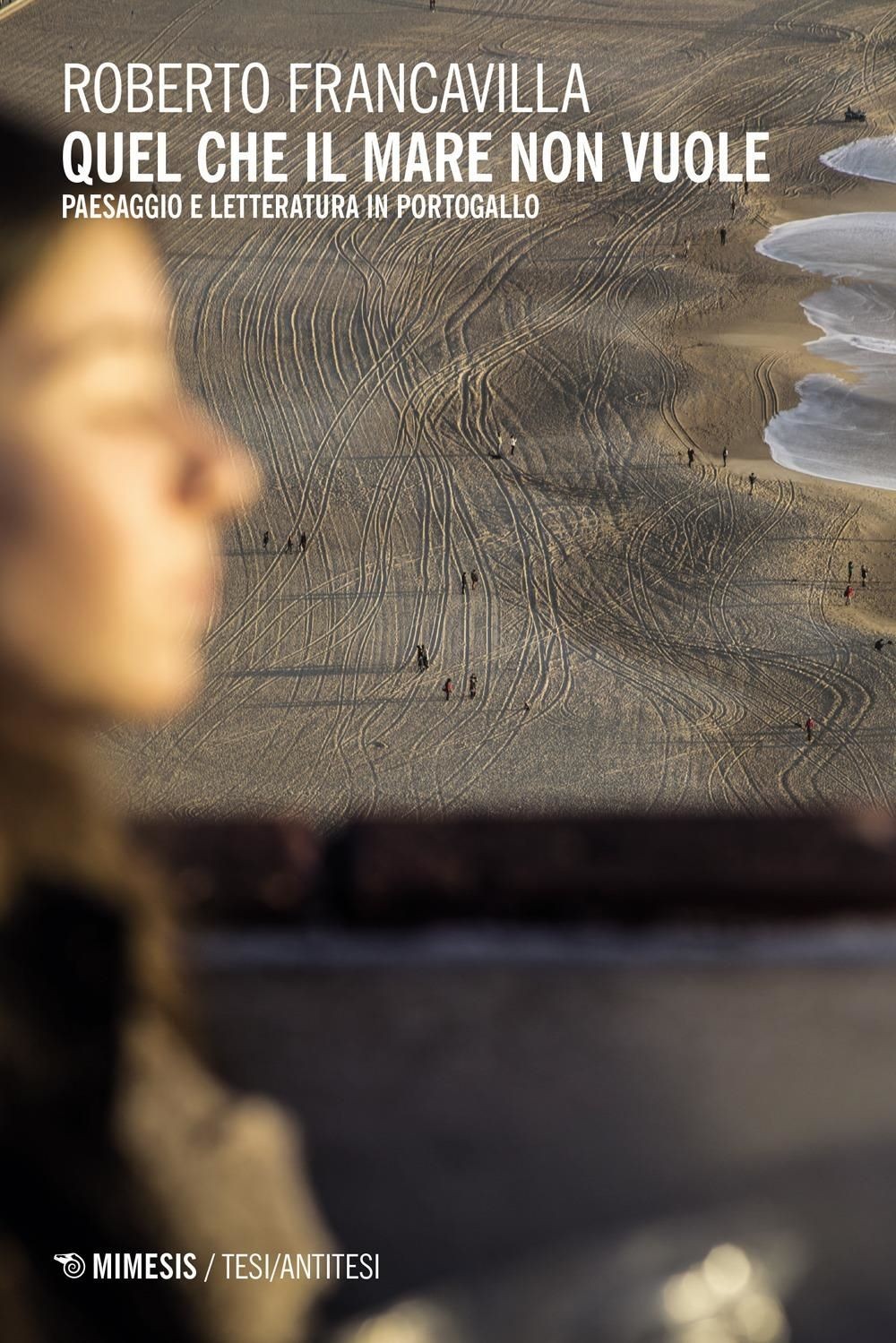 Libri Quel Che Il Mare Non Vuole. Paesaggio E Letteratura In Portogallo