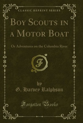 Boy Scouts in a Motor Boat: Or Adventures on the Columbia River