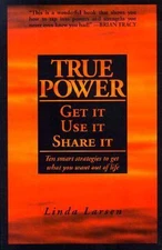 True Power: Get It, Use It, Share It: Ten Smart Strategies to Get What You...