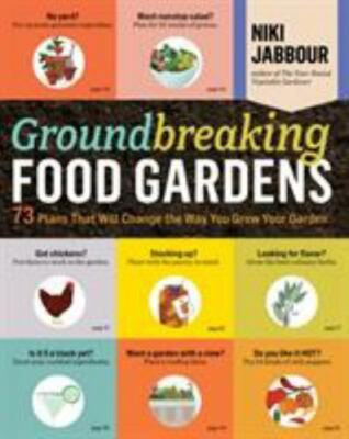Groundbreaking Food Gardens: 73 Plans That Will Change the Way You Grow Your...