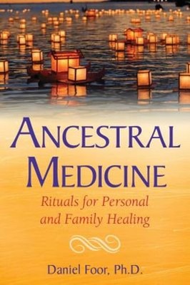 Ancestral Medicine: Rituals for Personal and Family Healing by PhD Foor, Daniel