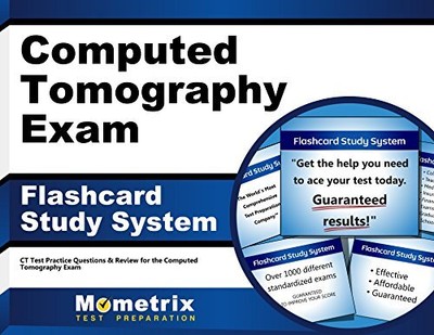 COMPUTED TOMOGRAPHY EXAM FLASHCARD STUDY SYSTEM: CT TEST By C T Exam Secrets
