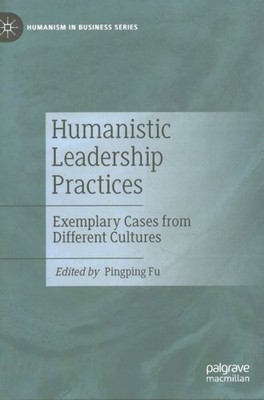 Humanistic Leadership Practices : Exemplary Cases from Different Cultures, Ha...
