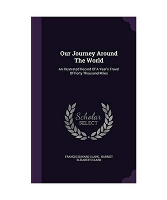 Our Journey Around The World: An Illustrated Record Of A Year's Travel Of Forty 