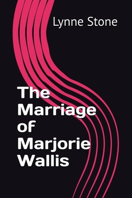 The Marriage of Marjorie Wallis,Stone, Lynne Lynne Stone,