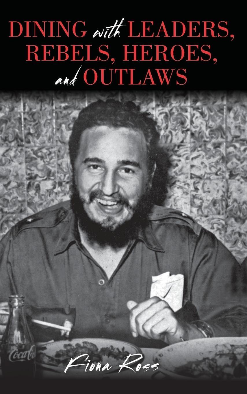 Thumbnail - Dining With Leaders, Rebels, Heroes, And Outlaws | Fiona Ross |