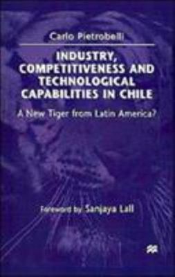 Industry, Competitiveness and Technological Capabilities in Chile : A New Tig...