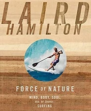 Force of Nature : Mind, Body, Soul, and, of Course, Surfing Laird