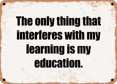 METAL SIGN - The only thing that interferes with my learning is my education.