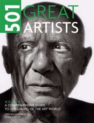 501 Great Artists : A Comprehensive Guide to the Giants of the Art World by...