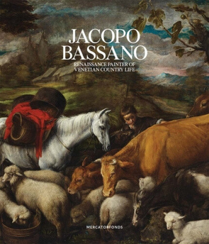 Jacopo Bassano: Renaissance Painter of Venetian Country Life by Luisa Attardi