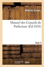 Manuel Des Conseils de Pr�fecture, Ou R�pertoire Analitique Des Lois (Paperback